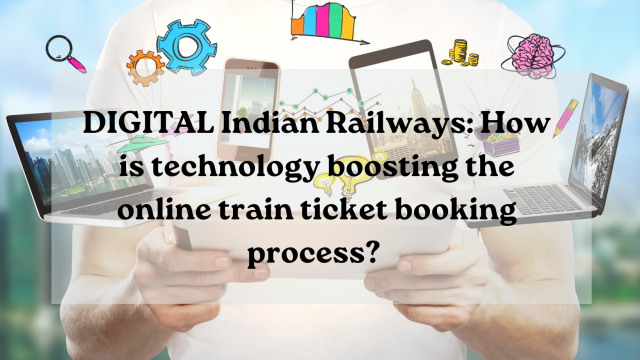 DIGITAL Indian Railways: How is technology boosting the online train ticket booking process?